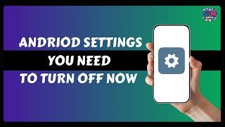 Android Settings You Need To Turn Off Now