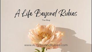 Welcome To a Life Beyond Rubies YouTube Channel.