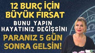 12 BURÇ İÇİN BÜYÜK FIRSAT BUNU YAPIN HAYATINIZ DEĞİŞSİN! 5 GÜNDE PARANIZ GELSİN!