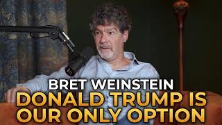 Bret Weinstein - Donald Trump Is Our Only Option