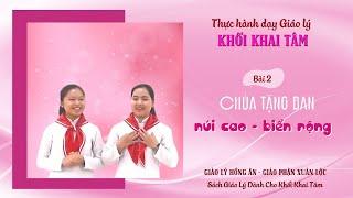 Thực hành dạy Giáo lý - Khối Khai Tâm - Bài 2: CHÚA TẶNG BAN NÚI CAO BIỂN RỘNG