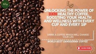 Unlocking the Power of DXN Healthy Coffee. Boosting Your Health and Wellness with Every Cup