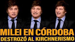 MILEI DESTROZÓ AL KIRCHNERISMO EN SU DISCURSO EN CÓRDOBA