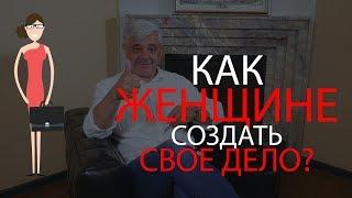 Как женщине создать свое дело? Каким бизнесом заняться женщине? Какой бизнес открыть женщине?