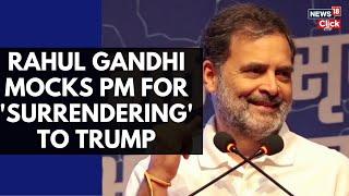 Rahul Gandhi Mocks PM Modi Over Trump Ties |  Rahul's 'Surrender' Jibe | Modi vs Gandhi | N18V