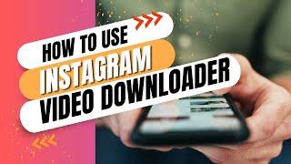 How to Use Instagram Video Downloader – Quick and Easy Guide