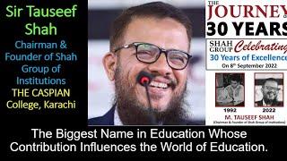 The biggest name in Education, Sir Tauseef Shah