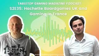 S2E35: Hachette Boardgames UK and Gaming In France | Tabletop Gaming Podcast