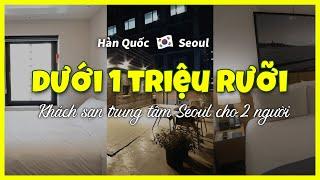 [Seoul] TOP3 khách sạn giá rẻ ở trung tâm Seoul cho 2 người (26 ~27/07) #dulichhanquoc