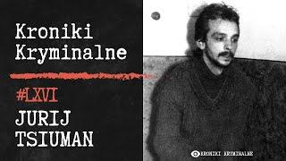 Rosyjski Alkoholik Zapomiał, że Mordował - Jurij Tsiuman | Kroniki Kryminalne #66 |