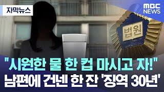 [자막뉴스] "시원한 물 한 컵 마시고 자!" 남편에 건넨 한 잔 '징역 30년' (MBC뉴스)