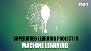 Supervised Learning Project in Machine Learning | Part 1 | Eduonix