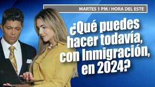 ¿Qué puedes hacer todavía, con Inmigración, en 2024?