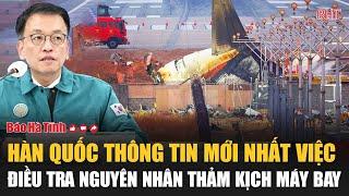 Nóng: Hàn Quốc thông tin mới nhất việc điều tra nguyên nhân thảm kịch máy bay