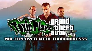 ToxicPlays - GTA V with Turbodude555