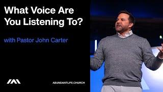 What Voice Are Your Listening To? | Pastor John Carter | Abundant Life Church