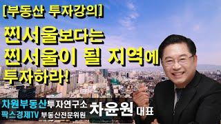 [부동산 투자강의] 찐서울보다는 찐서울이 될 지역에 투자하라! 상담문의 02-522-5757 차원부동산투자연구소