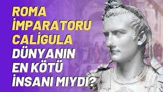 Roma İmparatoru Caligula Dünyanın En Kötü İnsanı Mıydı?