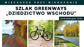 Szlak Greenways „Dziedzictwo Wschodu” | Wieczorek przy Mikrofonie