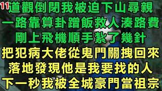 【小道士被迫下山11】道觀倒閉我被迫下山尋親，一路靠算卦蹭飯救人湊路費，剛上飛機順手紮了幾針，把犯病大佬從鬼門關拽回來，落地發現他是我要找的人，下一秒我被全城豪門當祖宗#故事 #靈異故事 #情感故事