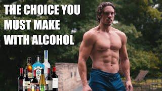 The Choice You MUST Make With Alcohol