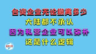 【游侠小周】台资企业无论撤离多少，大陆都不承认，因为私营企业可以弥补，这是什么逻辑