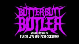 ButterButtButler - Penis I Love You (Post-Scrotum)