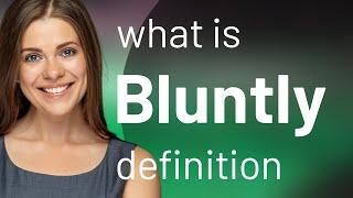 Bluntly — what is BLUNTLY meaning