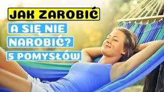 Jak Zarobić a się NIE Narobić?  5 Fantastycznych Pomysłów na Zarabianie Pieniędzy