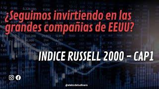 ¿Seguimos invirtiendo en las grandes compañias de EEUU? INDICE RUSSELL 2000 - CAP1