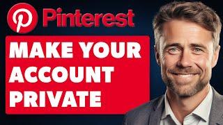 How To Make Your Pinterest Account Private (Full 2024 Guide)
