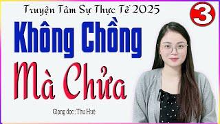 [TẬP 3] KHÔNG CHỒNG MÀ CHỬA - Truyện tâm sự đêm khuya cực cảm động - Giọng đọc MC Thu Huệ