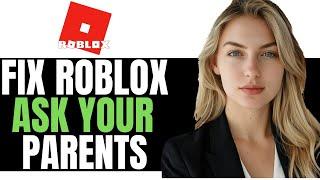 NEW! HOW TO FIX ROBLOX ASK YOUR PARENTS - (SIMPLE GUIDE)