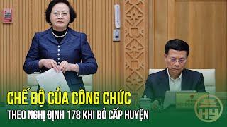 Chính phủ: Chế độ của công chức theo Nghị định 178 khi bỏ cấp huyện