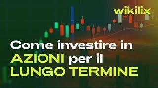 INVESTIRE IN AZIONI A LUNGO TERMINE - Come investire con Successo