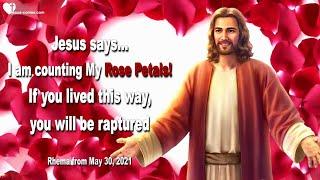 I'm counting My Rose Petals... If you lived this way, you will be raptured ️ Love Letter from Jesus