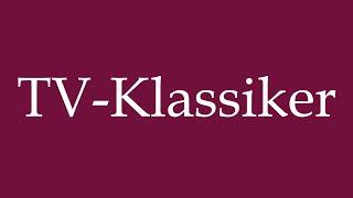 How to Pronounce ''TV-Klassiker'' (TV classics) Correctly in German