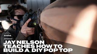 Jay Nelson Shares the Value of the DIY Ethic as He Builds a Pop Top for His Van- The Inertia