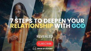 7 STEPS TO DEEPEN YOUR RELATIONSHIP WITH GOD