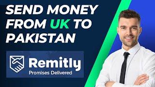 How to Send Money From UK to Pakistan Through Remitly