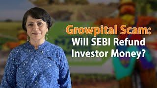 Growpital Scam: Will SEBI Refund Investor Money?