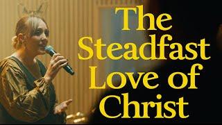 The Steadfast Love of Christ (Official Video)