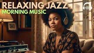 Good Morning Jazz  | Smooth Relaxing Music to Brighten Your Day