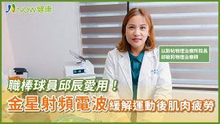 職棒球員邱辰愛用！ 金星射頻電波緩解運動後肌肉疲勞｜邱敏莉物理治療師 #NOW健康 #肌肉恢復 #金星射頻