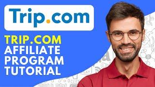 Trip.com Affiliate Program Tutorial (2024) Make Money From Trip.com