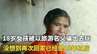 18歲女孩被人以旅遊名義騙出去玩，沒想到再次回家已經是10年以後