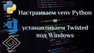 Настройка venv Python в VSC и установка Twisted под Windows