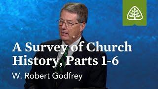 W. Robert Godfrey: A Survey of Church History, Parts 1-6