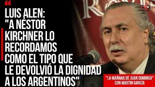 Luis Alen: "A Néstor lo recordamos como el tipo que le devolvió la dignidad a los argentinos"