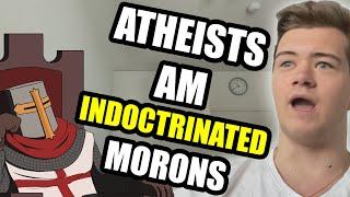 Atheists: You Are All INDOCTRINATED Idiots